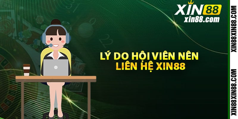 Các lý do hội viên nên liên hệ Xin88