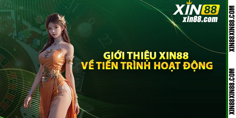 Giới thiệu Xin88 về tiến trình hoạt động