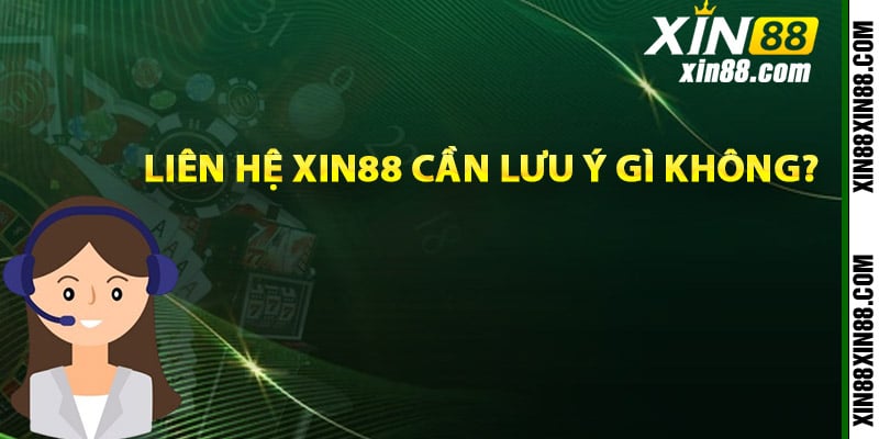 Liên hệ Xin88 cần lưu ý gì không?