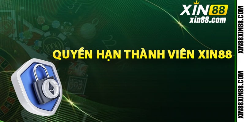 Quyền hạn của thành viên khi tham gia Xin88